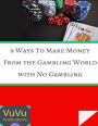 9 Ways to Make Money from the Gambling World With No Gambling