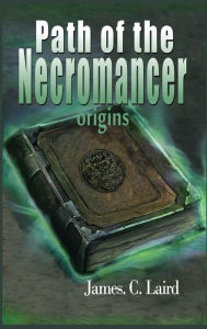 Title: Path of the Necromancer - Origins, Author: James C Laird