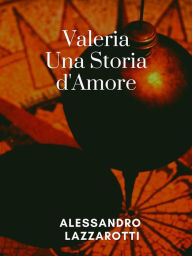 Title: Valeria, Una storia d'amore, Author: Alessandro Lazzarotti