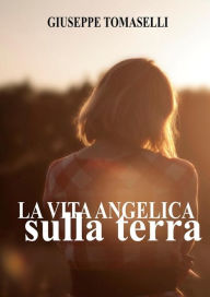 Title: Vita angelica sulla terra, Author: Gisueppe Tomaselli