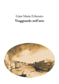 Title: Viaggiando nell'arte, Author: Gian Maria Erbesato