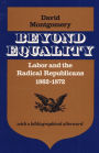 Beyond Equality: Labor and the Radical Republicans, 1862-1872 / Edition 1