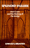 Splendid Failure: Hart Crane And The Making Of *The Bridge*