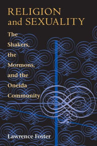 Title: Religion and Sexuality: The Shakers, the Mormons, and the Oneida Community / Edition 1, Author: Lawrence Foster