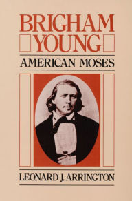 Title: Brigham Young: AMERICAN MOSES, Author: Leonard J. Arrington