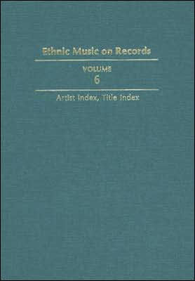 Ethnic Music on Records: A Discography of Ethnic Recordings Produced in the United States, 1893-1942. Vol. 6: Artist Index, Title Index