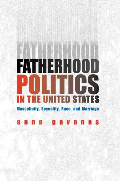 Fatherhood Politics in the United States: Masculinity, Sexuality, Race, and Marriage