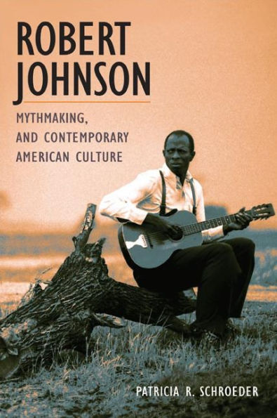 Robert Johnson, Mythmaking, and Contemporary American Culture / Edition 1