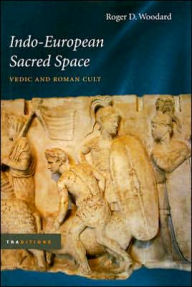 Title: Indo-European Sacred Space: Vedic and Roman Cult, Author: Roger D. Woodard