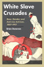 White Slave Crusades: Race, Gender, and Anti-vice Activism, 1887-1917