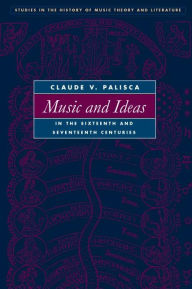 Title: Music and Ideas in the Sixteenth and Seventeenth Centuries, Author: Claude V. Palisca