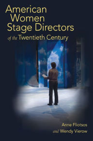 Title: American Women Stage Directors of the Twentieth Century / Edition 1, Author: Anne Fliotsos