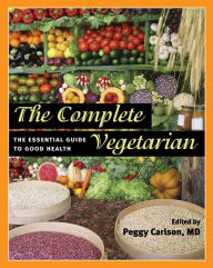 Title: The Complete Vegetarian: The Essential Guide to Good Health, Author: Peggy Carlson M.D.