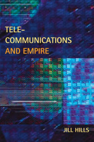 Title: Telecommunications and Empire / Edition 1, Author: Jill Hills