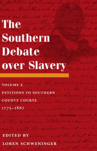 Title: The Southern Debate over Slavery: Volume 2: Petitions to Southern County Courts, 1775-1867, Author: Loren Schweninger
