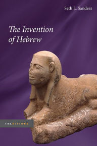 Title: The Invention of Hebrew, Author: Seth L. Sanders