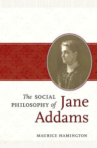 Title: The Social Philosophy of Jane Addams, Author: Maurice Hamington