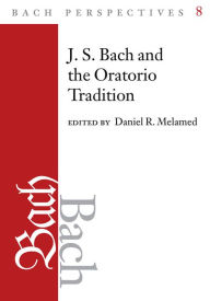 Title: Bach Perspectives, Volume 8: J.S. Bach and the Oratorio Tradition, Author: Daniel R. Melamed