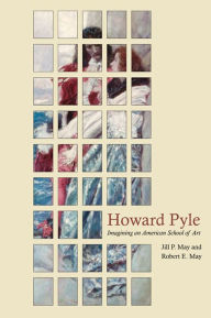 Title: Howard Pyle: Imagining an American School of Art, Author: Jill P. May