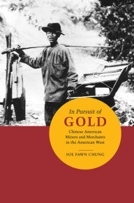 Title: In Pursuit of Gold: Chinese American Miners and Merchants in the American West, Author: Sue Fawn Chung
