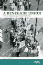 A Renegade Union: Interracial Organizing and Labor Radicalism