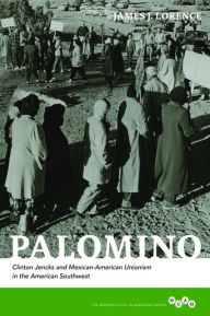 Title: Palomino: Clinton Jencks and Mexican-American Unionism in the American Southwest, Author: James J. Lorence