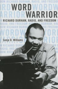 Title: Word Warrior: Richard Durham, Radio, and Freedom, Author: Sonja D Williams