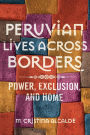 Peruvian Lives across Borders: Power, Exclusion, and Home