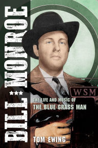 Title: Bill Monroe: The Life and Music of the Blue Grass Man, Author: Tom Ewing