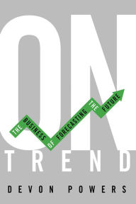 Title: On Trend: The Business of Forecasting the Future, Author: Devon Powers