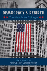 Title: Democracy's Rebirth: The View from Chicago, Author: Dick Simpson