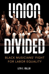 Title: Union Divided: Black Musicians' Fight for Labor Equality, Author: Leta E. Miller