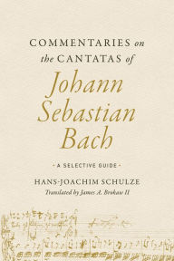 Title: Commentaries on the Cantatas of Johann Sebastian Bach: A Selective Guide, Author: Hans-Joachim Schulze