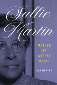 Title: Sallie Martin, Mother of Gospel Music, Author: Kay Norton