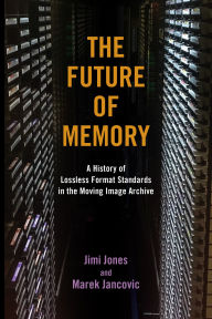 Title: The Future of Memory: A History of Lossless Format Standards in the Moving Image Archive, Author: Jimi Jones