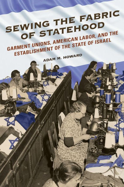 Sewing the Fabric of Statehood: Garment Unions, American Labor, and the Establishment of the State of Israel