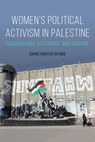 Title: Women's Political Activism in Palestine: Peacebuilding, Resistance, and Survival, Author: Sophie Richter-Devroe