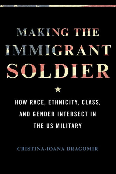 Making the Immigrant Soldier: How Race, Ethnicity, Class, and Gender Intersect in the US Military
