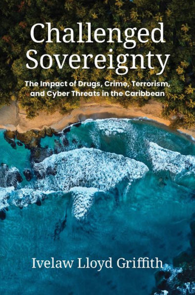 Challenged Sovereignty: The Impact of Drugs, Crime, Terrorism, and Cyber Threats in the Caribbean