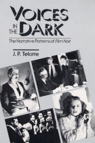 Title: Voices in the Dark: THE NARRATIVE PATTERNS OF *FILM NOIR* / Edition 1, Author: J P. Telotte