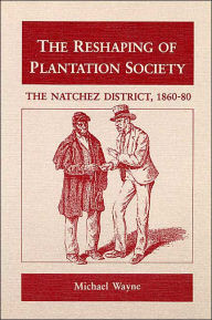 The Reshaping of Plantation Society; The Natchez District, 1860-80