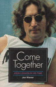 Title: Come Together: John Lennon in His Time / Edition 1, Author: Jon Wiener