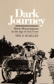 Title: Dark Journey: Black Mississippians in the Age of Jim Crow / Edition 1, Author: Neil R. McMillen