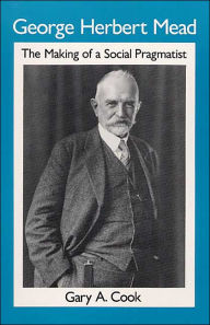 George Herbert Mead: The Making of a Social Pragmatist