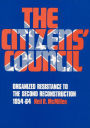 The Citizens' Council: Organized Resistance to the Second Reconstruction, 1954-64 / Edition 1