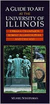 Title: A Guide to Art at the University of Illinois: Urbana-Champaign, Robert Allerton Park, and Chicago, Author: Muriel Scheinman