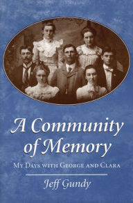 Title: A Community of Memory: MY DAYS WITH GEORGE AND CLARA, Author: Jeff Gundy