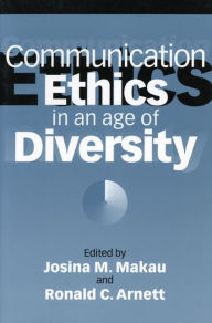 Title: Communication Ethics in an Age of Diversity / Edition 1, Author: Josina M Makau