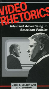 Title: Video Rhetorics: Televised Advertising in American Politics, Author: John Nelson