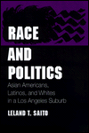 Title: Race and Politics: Asian Americans, Latinos, and Whites in a Los Angeles Suburb / Edition 1, Author: Leland T. Saito